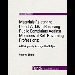 Materials Relating to Use of A.D.R. in Resolving Public Complaints Against Members of Self-Governing Professions: A Bibliography (1993) - monograph by Simm