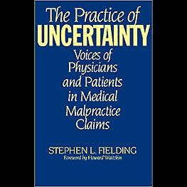 The Practice of Uncertainty: Voices of Physicians & Patients in Medical Malpractice Claims - Fielding - cites Feld & Simm1998
