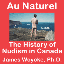 Au Naturel: The History of Nudism in Canada, by J. Woycke