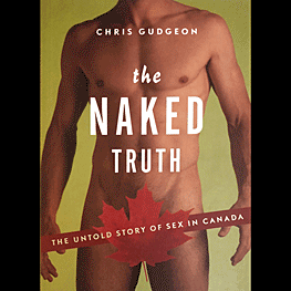 The Naked Truth: The Untold Story of Sex in Canada, by C. Gudgeon