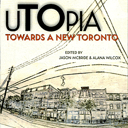uTOpia - Towards a New Toronto (J. McBride & A. Wilcox, eds.)